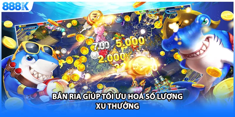 Bắn ria giúp tối ưu hoá số lượng xu thưởng