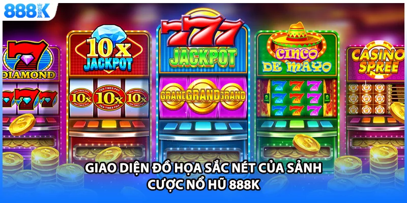 Giao diện đồ họa sắc nét của sảnh cược nổ hũ 888K