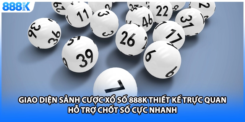 Giao diện sảnh cược xổ số 888K thiết kế trực quan hỗ trợ chốt số cực nhanh