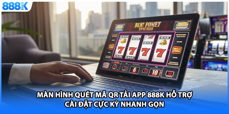 Màn hình quét mã QR tải app 888K hỗ trợ cài đặt cực kỳ nhanh gọn