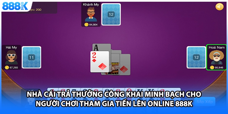Nhà cái trả thưởng công khai minh bạch cho người chơi tham gia tiến lên online 888K